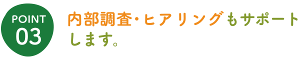 内部調査･ヒアリングもサポートします。